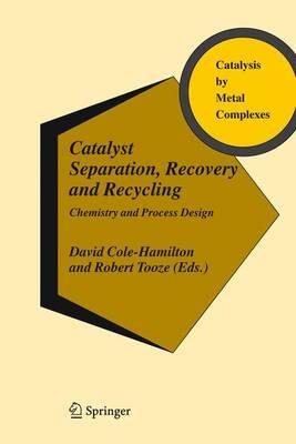Catalyst Separation, Recovery and Recycling: Chemistry and Process Design - cover