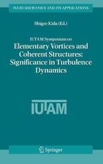IUTAM Symposium on Elementary Vortices and Coherent Structures: Significance in Turbulence Dynamics: Proceedings of the IUTAM Symposium held at Kyoto International Community House, Kyoto, Japan, 26-28 October, 2004