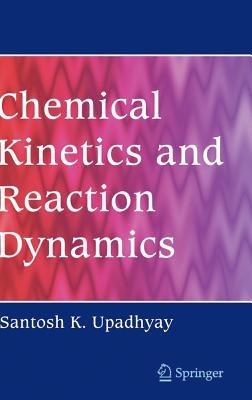 Chemical Kinetics and Reaction Dynamics - Santosh  K. Upadhyay - cover