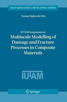 IUTAM Symposium on Multiscale Modelling of Damage and Fracture Processes in Composite Materials: Proceedings of the IUTAM Symposium held in Kazimierz Dolny, Poland, 23-27 May 2005 - cover