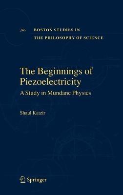The Beginnings of Piezoelectricity: A Study in Mundane Physics - Shaul Katzir - cover