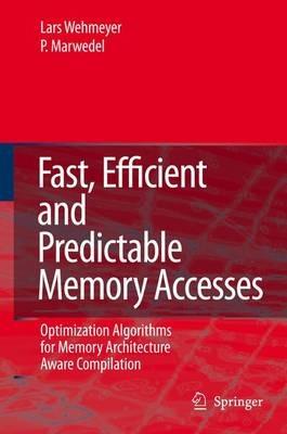 Fast, Efficient and Predictable Memory Accesses: Optimization Algorithms for Memory Architecture Aware Compilation - Lars Wehmeyer,Peter Marwedel - cover