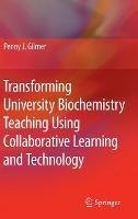Transforming University Biochemistry Teaching Using Collaborative Learning and Technology: Ready, Set, Action Research! - Penny J. Gilmer - cover