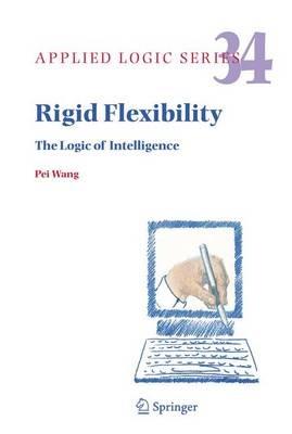 Rigid Flexibility: The Logic of Intelligence - Pei Wang - cover