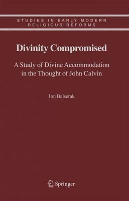 Divinity Compromised: A Study of Divine Accommodation in the Thought of John Calvin - Jon Balserak - cover