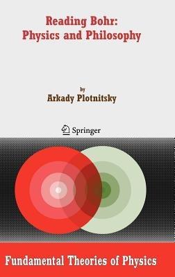 Reading Bohr: Physics and Philosophy - Arkady Plotnitsky - cover