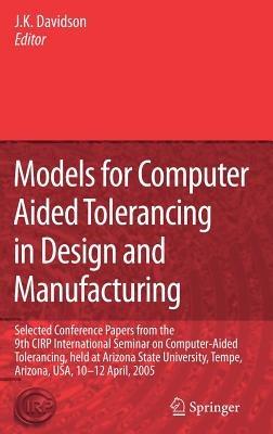 Models for Computer Aided Tolerancing in Design and Manufacturing: Selected Conference Papers from the 9th CIRP International Seminar on Computer-Aided Tolerancing, held at Arizona State University, Tempe, Arizona, USA, 10-12 April, 2005 - cover