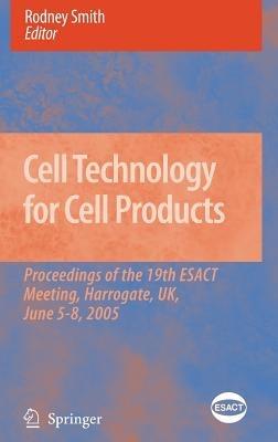 Cell Technology for Cell Products: Proceedings of the 19th ESACT Meeting, Harrogate, UK, June 5-8, 2005 - cover