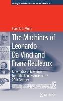 The Machines of Leonardo Da Vinci and Franz Reuleaux: Kinematics of Machines from the Renaissance to the 20th Century