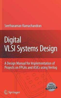 Digital VLSI Systems Design: A Design Manual for Implementation of Projects on FPGAs and ASICs Using Verilog - Seetharaman Ramachandran - cover
