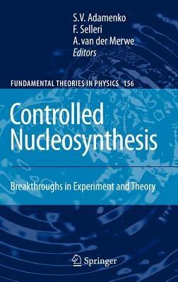 Controlled Nucleosynthesis: Breakthroughs in Experiment and Theory - cover