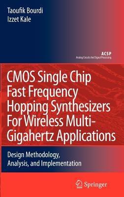 CMOS Single Chip Fast Frequency Hopping Synthesizers for Wireless Multi-Gigahertz Applications: Design Methodology, Analysis, and Implementation - Taoufik Bourdi,Izzet Kale - cover