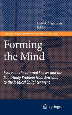 Forming the Mind: Essays on the Internal Senses and the Mind/Body Problem from Avicenna to the Medical Enlightenment - cover