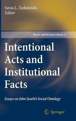 Intentional Acts and Institutional Facts: Essays on John Searle’s Social Ontology - cover