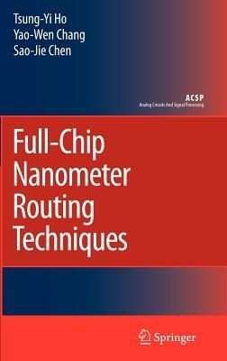 Full-Chip Nanometer Routing Techniques - Tsung-Yi Ho,Yao-Wen Chang,Sao-Jie Chen - cover