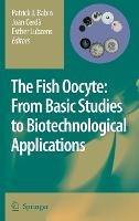 The Fish Oocyte: From Basic Studies to Biotechnological Applications - cover