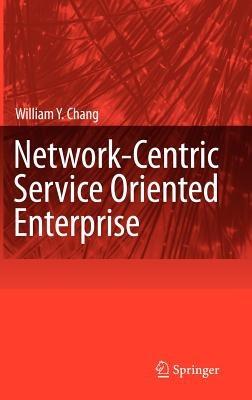 Network-Centric Service Oriented Enterprise - William Y. Chang - cover