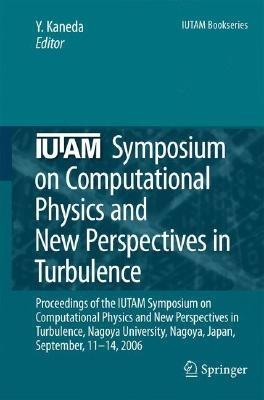 IUTAM Symposium on Computational Physics and New Perspectives in Turbulence: Proceedings of the IUTAM Symposium on Computational Physics and New Perspectives in Turbulence, Nagoya University, Nagoya, Japan, September, 11-14, 2006 - cover