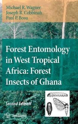 Forest Entomology in West Tropical Africa: Forest Insects of Ghana - Michael R. Wagner,Joseph R. Cobbinah,Paul P. Bosu - cover
