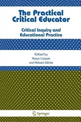 The Practical Critical Educator: Critical Inquiry and Educational Practice - cover
