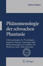 Phänomenologie der schwachen Phantasie: Untersuchungen der Psychologie, Cognitive Science, Neurologie und Phänomenologie zur Funktion der Phantasie in der Wahrnehmung