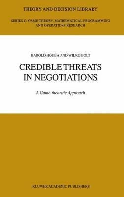 Credible Threats in Negotiations: A Game-theoretic Approach - Wilko Bolt,Harold Houba - cover