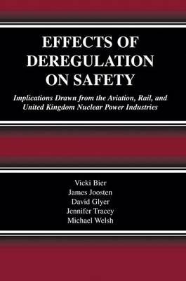 Effects of Deregulation on Safety: Implications Drawn from the Aviation, Rail, and United Kingdom Nuclear Power Industries - Vicki Bier,James Joosten,David Glyer - cover