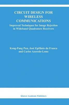 Circuit Design for Wireless Communications: Improved Techniques for Image Rejection in Wideband Quadrature Receivers - Kong-Pang Pun,José Epifanio da Franca,Carlos Azeredo-Leme - cover