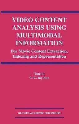 Video Content Analysis Using Multimodal Information: For Movie Content Extraction, Indexing and Representation - Ying Li,C.C. Jay Kuo - cover