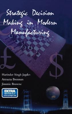 Strategic Decision Making in Modern Manufacturing - Jimmie Browne,Harinder S. Jagdev,Attracta Brennan - cover