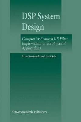 DSP System Design: Complexity Reduced IIR Filter Implementation for Practical Applications - Artur Krukowski,Izzet Kale - cover