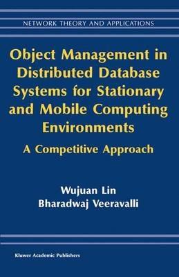 Object Management in Distributed Database Systems for Stationary and Mobile Computing Environments: A Competitive Approach - Wujuan Lin,Bharadwaj Veeravalli - cover