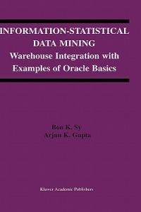Information-Statistical Data Mining: Warehouse Integration with Examples of Oracle Basics - Bon K. Sy,Arjun K. Gupta - cover