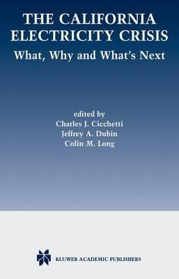 The California Electricity Crisis: What, Why, and What’s Next - Charles J. Cicchetti,Jeffrey A. Dubin,Colin M. Long - cover