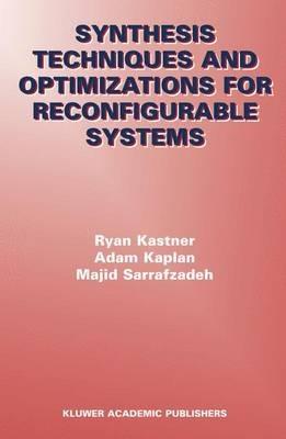 Synthesis Techniques and Optimizations for Reconfigurable Systems - Ryan Kastner,Adam Kaplan,Majid Sarrafzadeh - cover