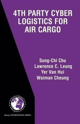 4th Party Cyber Logistics for Air Cargo - Sung-Chi Chu,Lawrence C. Leung,Yer Van Hui - cover