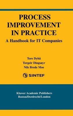 Process Improvement in Practice: A Handbook for IT Companies - Tore Dybå,Torgeir Dingsøyr,Nils Brede Moe - cover