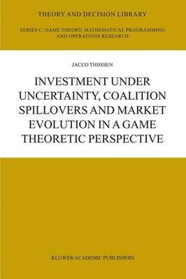 Investment under Uncertainty, Coalition Spillovers and Market Evolution in a Game Theoretic Perspective - J.H.H Thijssen - cover