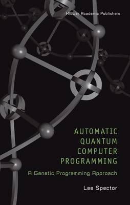 Automatic Quantum Computer Programming: A Genetic Programming Approach - Lee Spector - cover