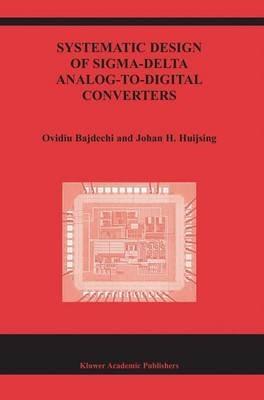 Systematic Design of Sigma-Delta Analog-to-Digital Converters - Ovidiu Bajdechi,Johan Huijsing - cover