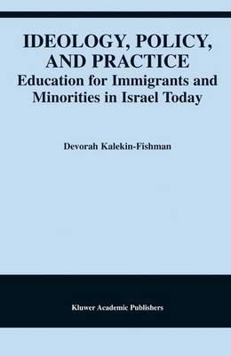 Ideology, Policy, and Practice: Education for Immigrants and Minorities in Israel Today - Devorah Kalekin-Fishman - cover