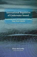 International Regulation of Underwater Sound: Establishing Rules and Standards to Address Ocean Noise Pollution
