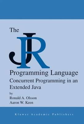 The JR Programming Language: Concurrent Programming in an Extended Java - Ronald A. Olsson,Aaron W. Keen - cover
