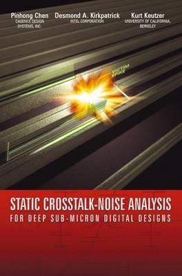 Static Crosstalk-Noise Analysis: For Deep Sub-Micron Digital Designs - Pinhong Chen,Desmond A. Kirkpatrick,Kurt Keutzer - cover
