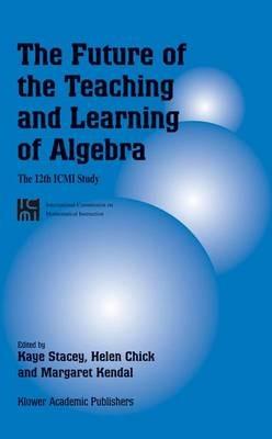 The Future of the Teaching and Learning of Algebra: The 12th ICMI Study - cover