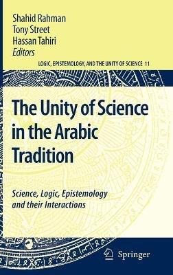 The Unity of Science in the Arabic Tradition: Science, Logic, Epistemology and their Interactions - cover