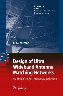 Design of Ultra Wideband Antenna Matching Networks: Via Simplified Real Frequency Technique - Binboga Siddik Yarman - cover