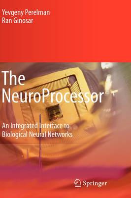 The NeuroProcessor: An Integrated Interface to Biological Neural Networks - Yevgeny Perelman,Ran Ginosar - cover