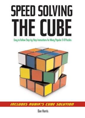 Speedsolving the Cube: Easy-to-Follow, Step-by-Step Instructions for Many Popular 3-D Puzzles - Dan Harris - cover
