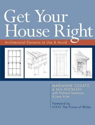 Get Your House Right: Architectural Elements to Use & Avoid - Marianne Cusato,Ben Pentreath,Richard Sammons - cover